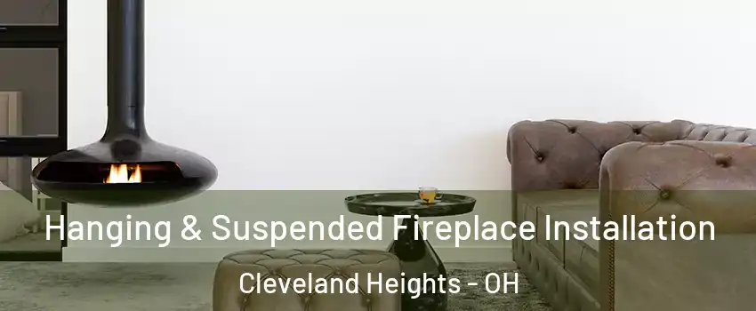 Hanging & Suspended Fireplace Installation Cleveland Heights - OH