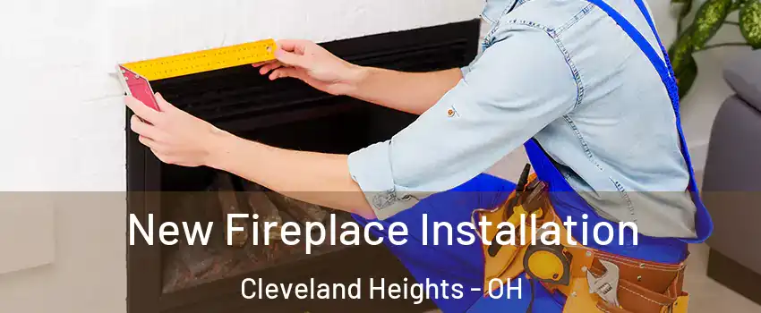  New Fireplace Installation Cleveland Heights - OH