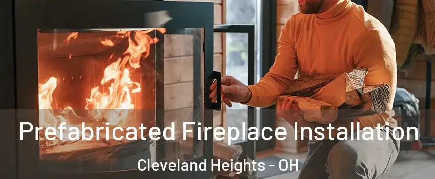  Prefabricated Fireplace Installation Cleveland Heights - OH