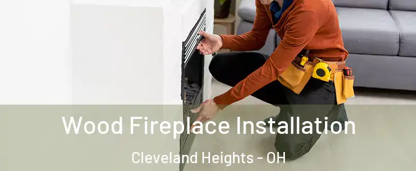  Wood Fireplace Installation Cleveland Heights - OH