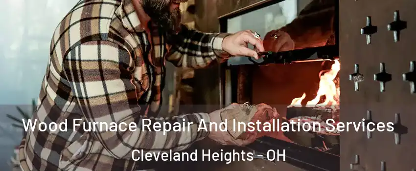  Wood Furnace Repair And Installation Services Cleveland Heights - OH